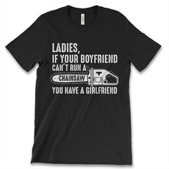 Ladies If Your Boyfriend Cant Run A Chainsaw New Men Shirt Logger Woodcutter Tee