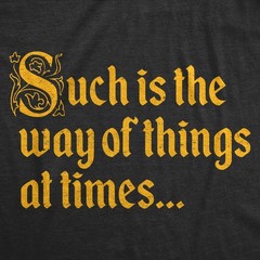 Mens Funny T Shirts Such Is The Way Of Things At Times Sarcastic Graphic Novelty