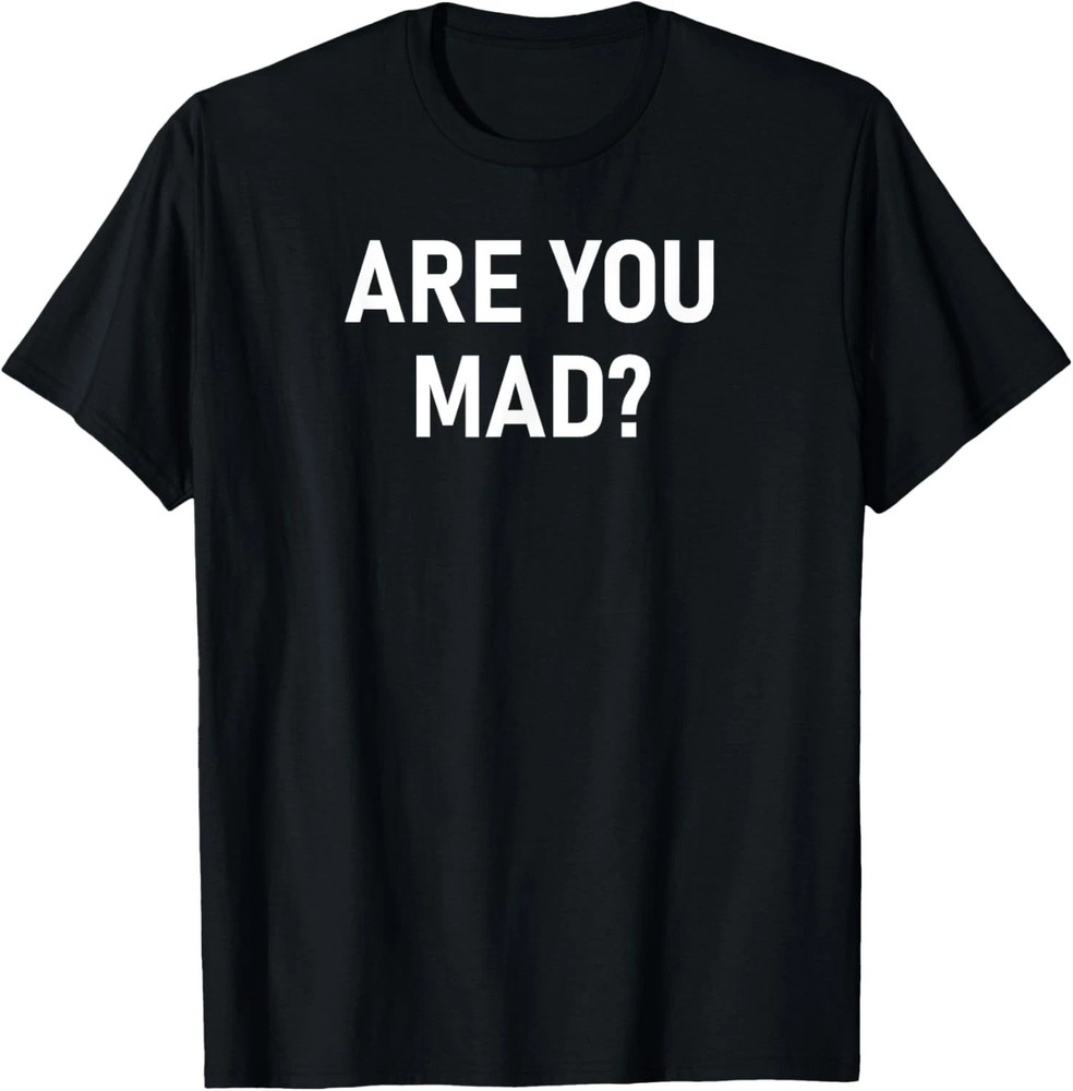 Are You Mad Quote Size S – 5XL Gift For Friends