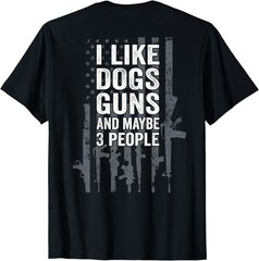 I Like Dogs Guns And Maybe 3 People – Funny Gun Unisex T-Shirt(on back）