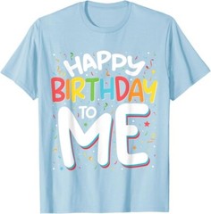 Happy Birthday To Me Funny Birthday Party Unisex T-Shirt