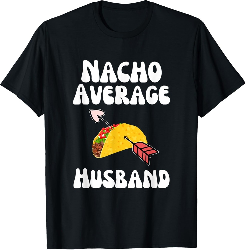 Valentine’s Day Humor Taco | Funny Nacho Average Husband T-Shirt