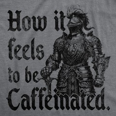 Mens Funny T Shirts How It Feels to Be Caffeinated Sarcastic Knight Graphic