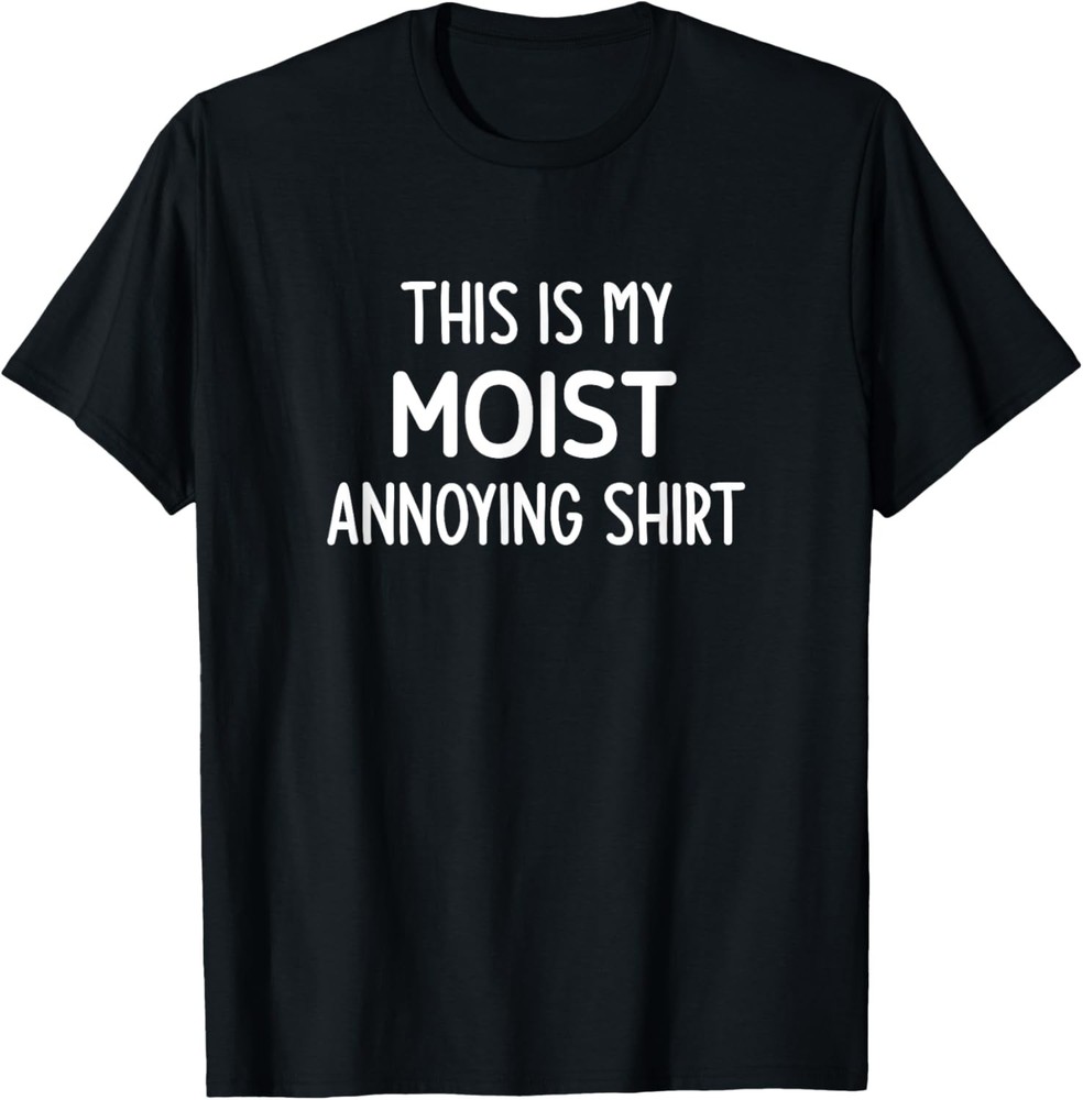 This is My Moist Annoying Shirt, funny T-Shirt