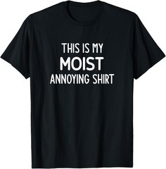 This is My Moist Annoying Shirt, funny T-Shirt