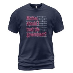 Mother should I trust the government t-shirt