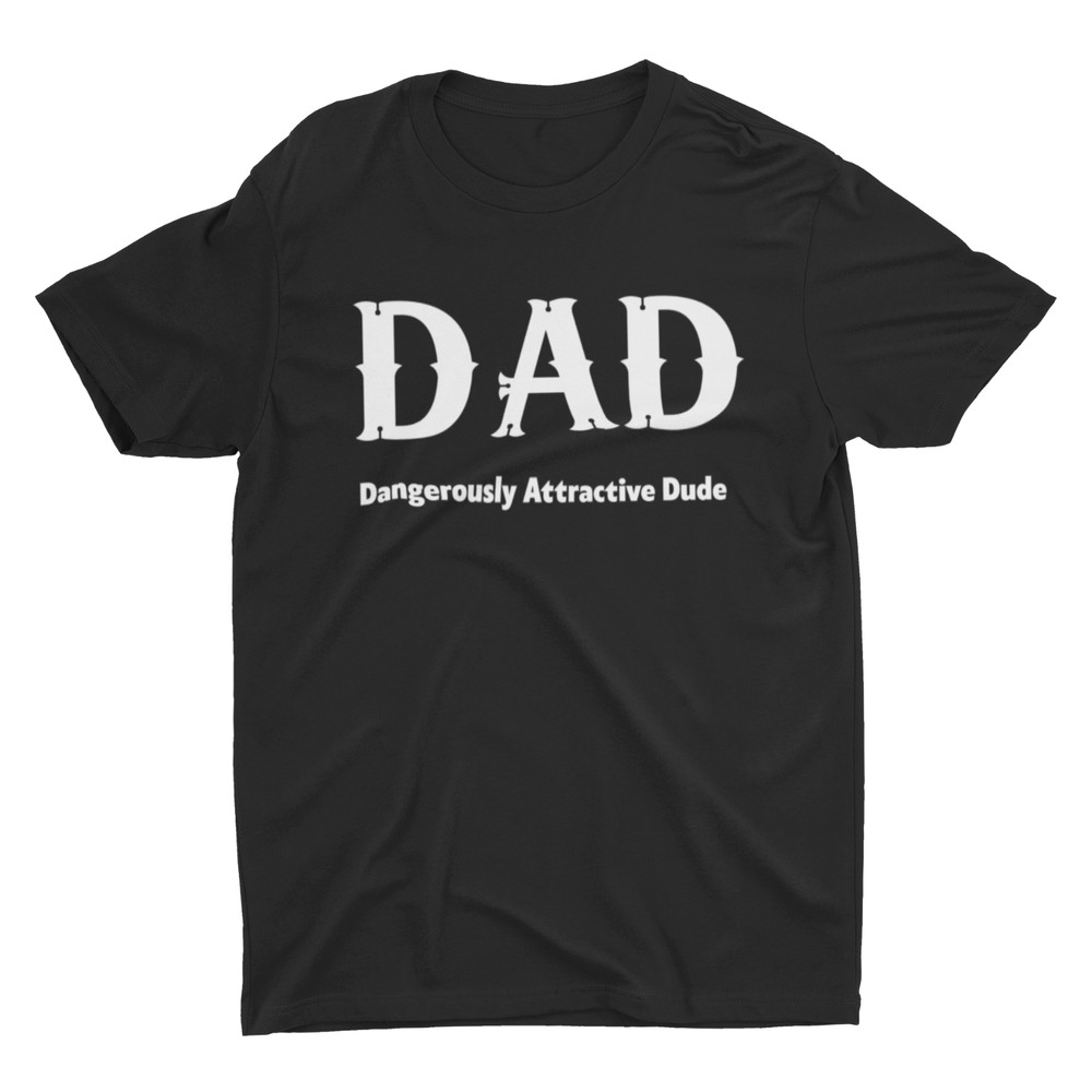 Dad Dangerously Attractive Dude Funny Fathers Day Gift For Father T shirt Dad