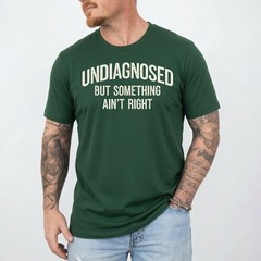 Undiagnosed But Something Ain’t Right Funny Saying T-Shirt