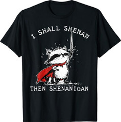 I Shall Shenan Then Shenanigan Funny Raccoon T-Shirt