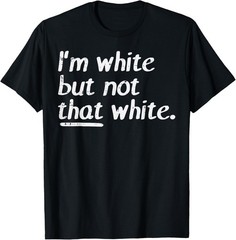 Funny Im White But Not that White Funny Saying Men Women Gift Unisex T-Shirt