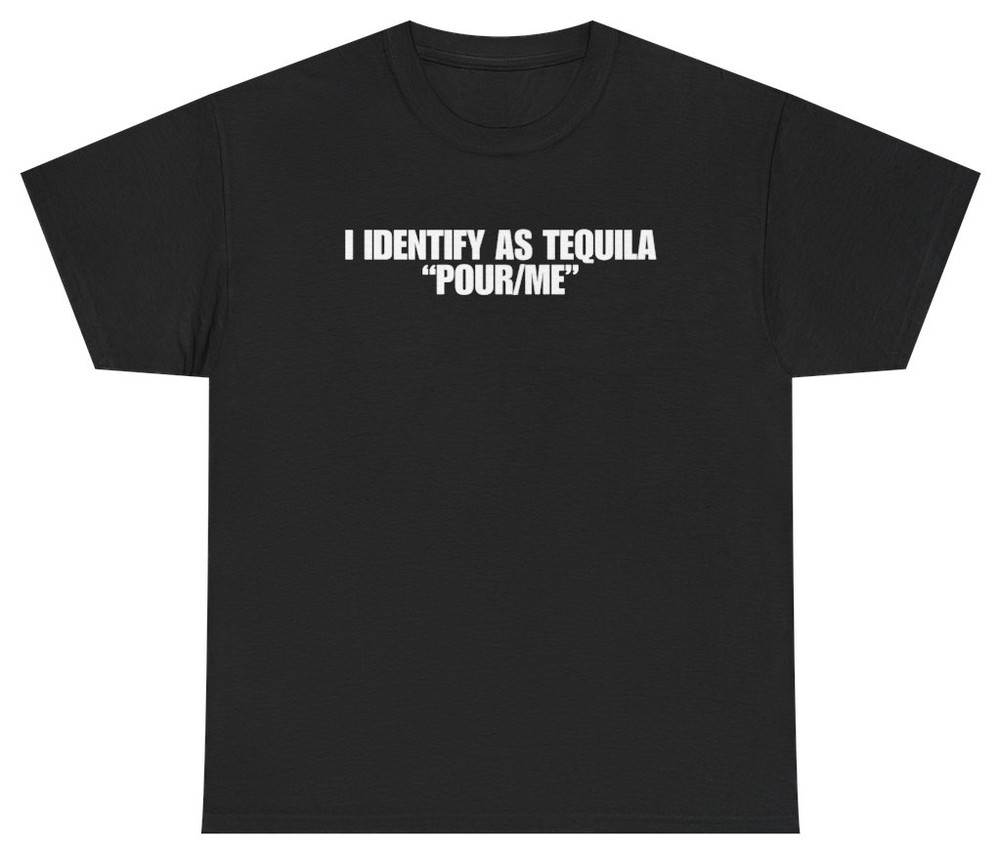 I Identify As Tequila Pour Me Tee | Unethical Threads