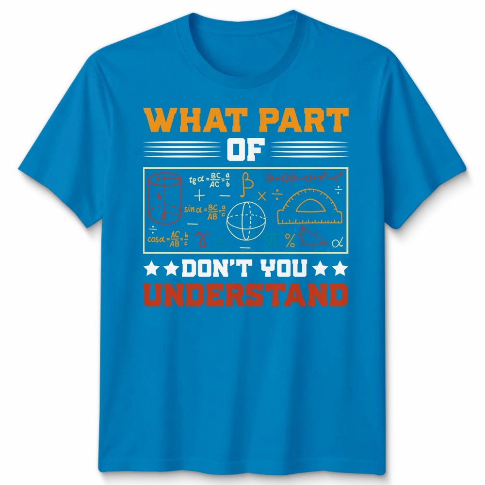What Part Of Dont You Understand Mathematics Education Mens T Shirt Womens Tee