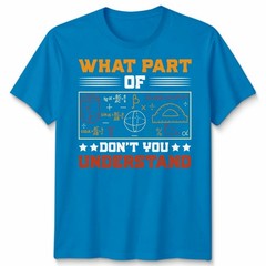 What Part Of Dont You Understand Mathematics Education Mens T Shirt Womens Tee