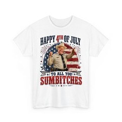 Happy 4th Of July To All You Sumbitches Humor T-Shirt