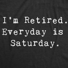 Mens Im Retired Everyday Is Saturday T Shirt Funny Grandparent Tee