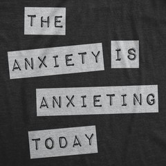Mens Funny T Shirts The Anxiety Is Anxieting Today Sarcastic Mental Health