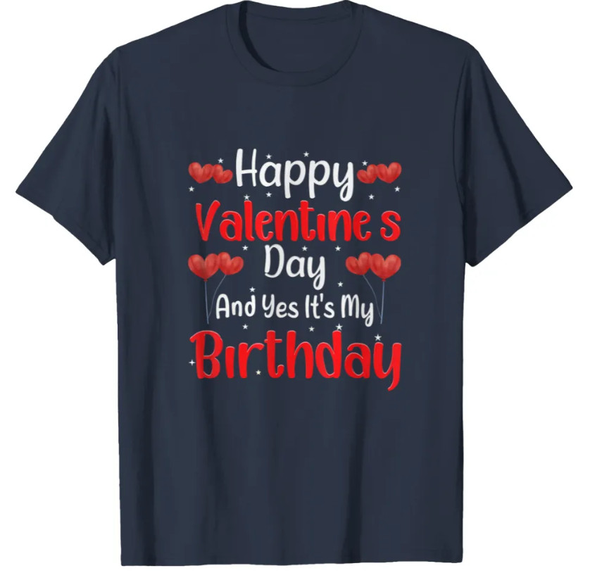 Happy valentine’s day yes it’s my birthday born on valentine T-Shirts