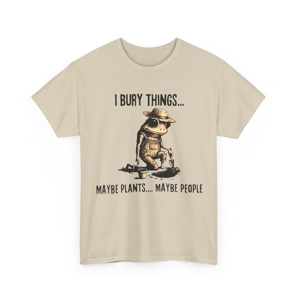 I Bury Things Maybe Plants Maybe People T-Shirt
