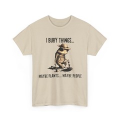 I Bury Things Maybe Plants Maybe People T-Shirt