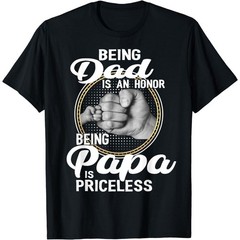 Being dad Is An Honor Being Papa Is Priceless Father’s Day T-Shirt