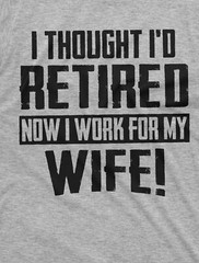 Funny Retirement I work for my Wife T-shirt Gift for husband Humor Birthday Tee