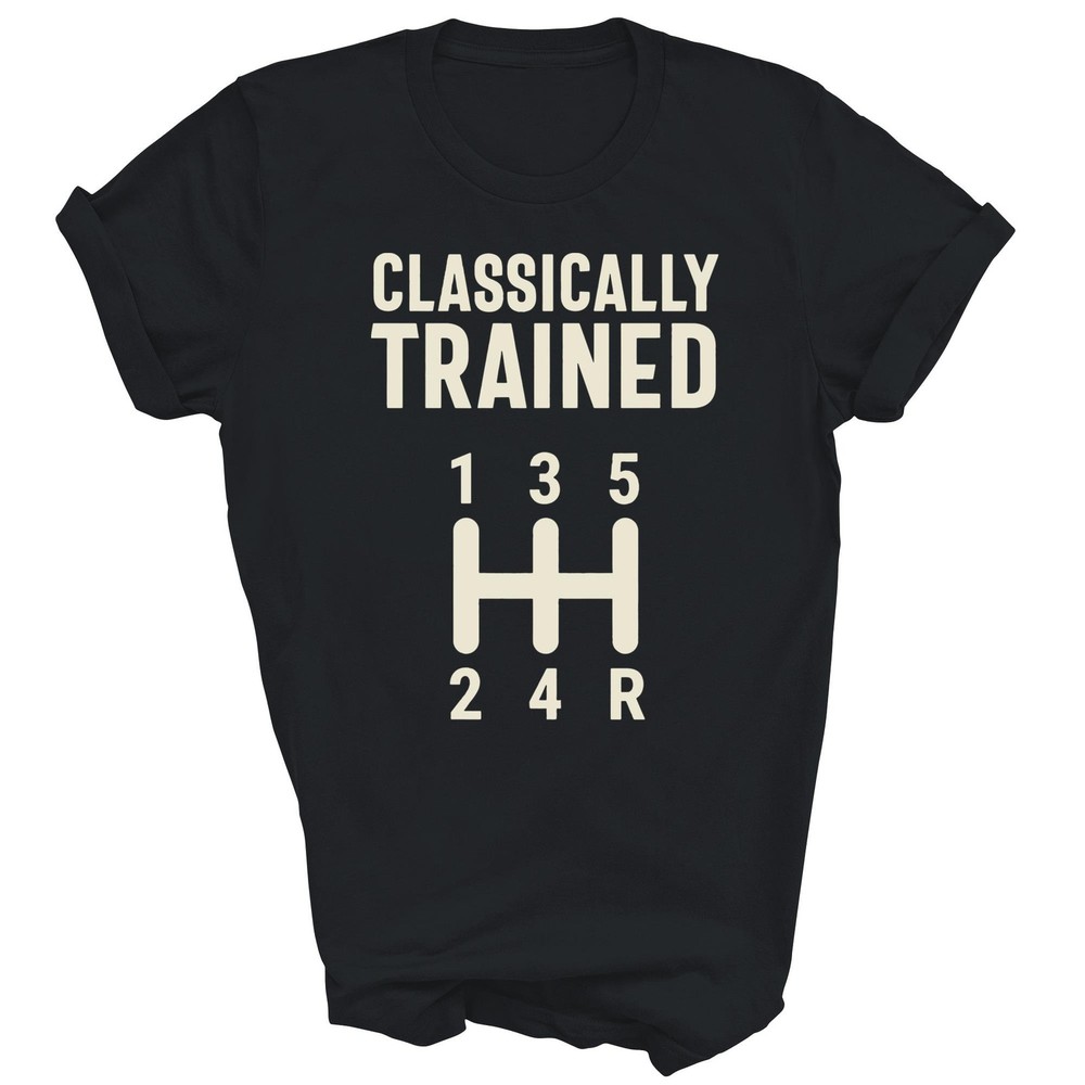 Classically Trained Stick Driver Manual Transmission Car Unisex Shirt Gift