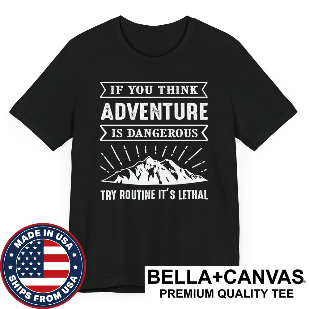 If You Think Adventure Is Dangerous Try Routine It’s Lethal Outdoors T-Shirt