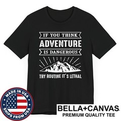 If You Think Adventure Is Dangerous Try Routine It’s Lethal Outdoors T-Shirt