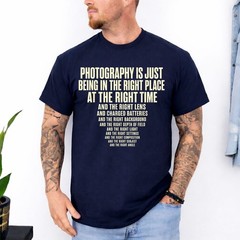 Photography is Just Being in The Right Place Right Time T-Shirt