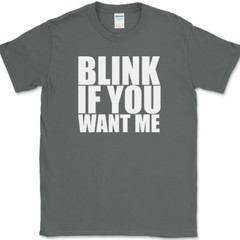 Blink If You Want Me T-Shirt Funny Dating Attraction Humor Text Tee