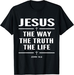 Jesus The Way The Truth The Life And John 14 6 Bible Unisex T-Shirt