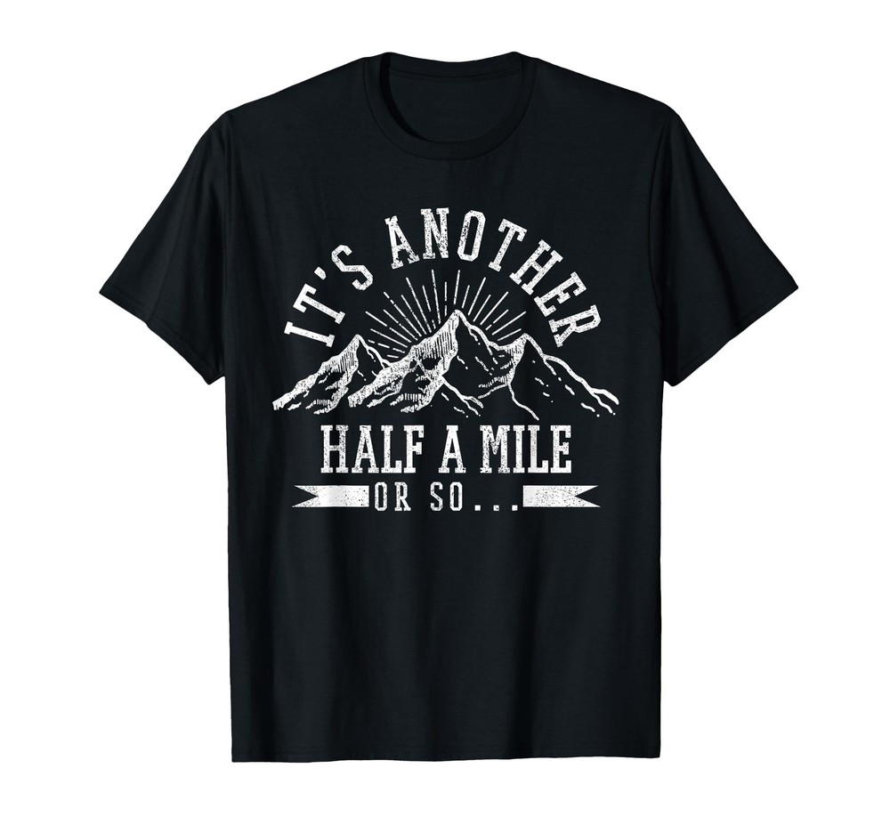 Hiking – It’s Another Half Mile Or So Funny Hiker Gift T-Shirt Small