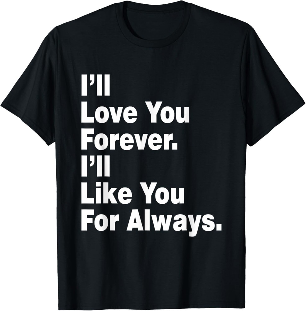 Funny I’ll Love You Tshirt Forever I’ll Like You For Always T-Shirt