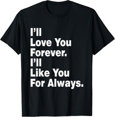 Funny I’ll Love You Tshirt Forever I’ll Like You For Always T-Shirt