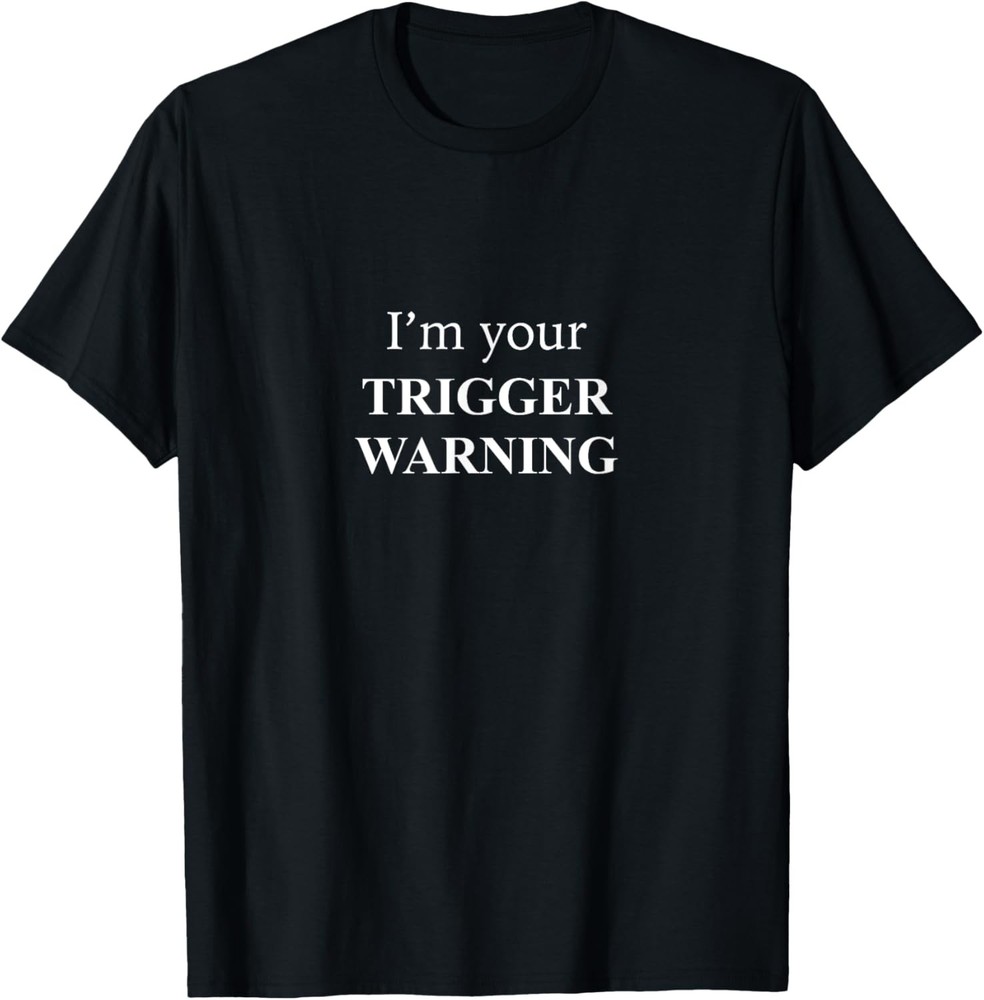 Funny Not Funny: I’m Your Trigger Warning Funny Sarcastic T-Shirt
