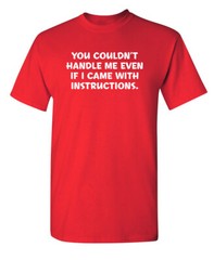You Couldn’t Handle Me Humor Graphic Novelty Super Soft Ring Spun Funny T Shirt