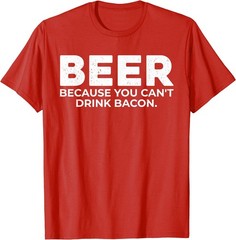Beer Because You Cant Drink Bacon Funny Drinking BBQ Bar T-Shirt