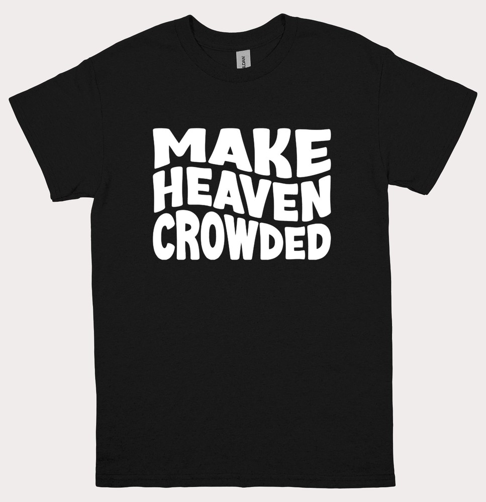 Make Heaven Crowded T Shirt Unisex Faith Religous Womens Mens Graphic Tee