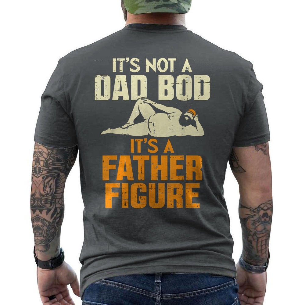 Not Dad BOD Its A Father Figure Funny Fathers Day Daddy Papa ON BACK T-Shirt