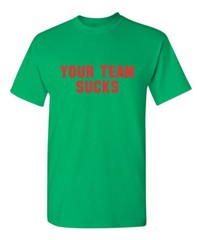 Your Team Sucks Sarcastic Humor Graphic Novelty Funny T Shirt
