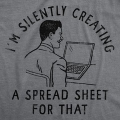 Mens Funny T Shirts Im Silently Creating A Spread Sheet for That Sarcastic Tee
