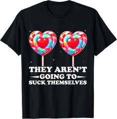 They aren’t Going to Suck Themselves Funny Inappropriate T-Shirt