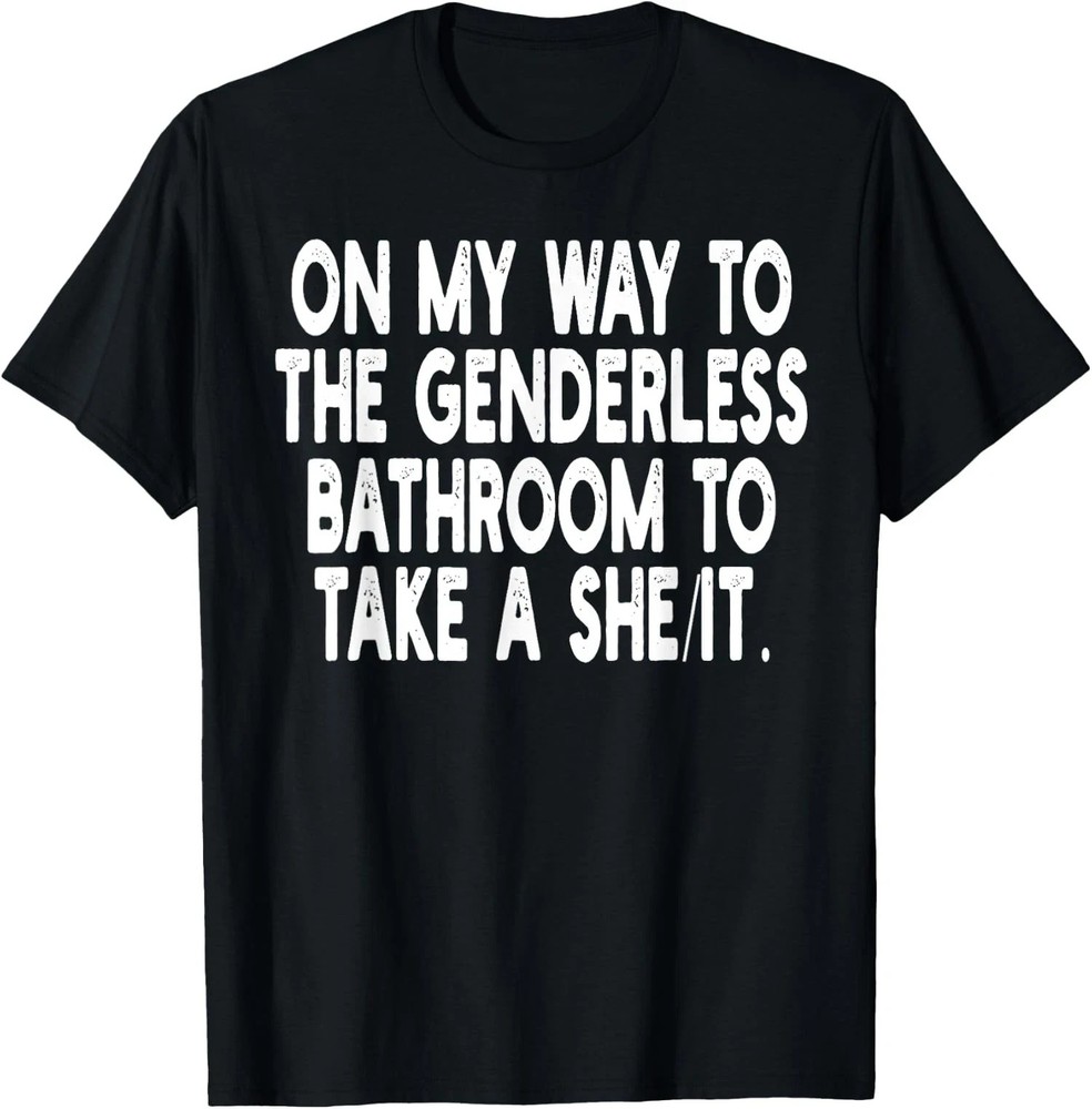 On My Way To The Genderless Bathroom To Take A She/It T-Shirt Funny Adult Tee