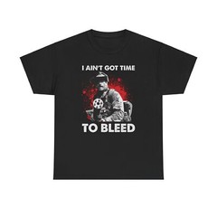 I Ain’t Got Time To Bleed T-Shirt