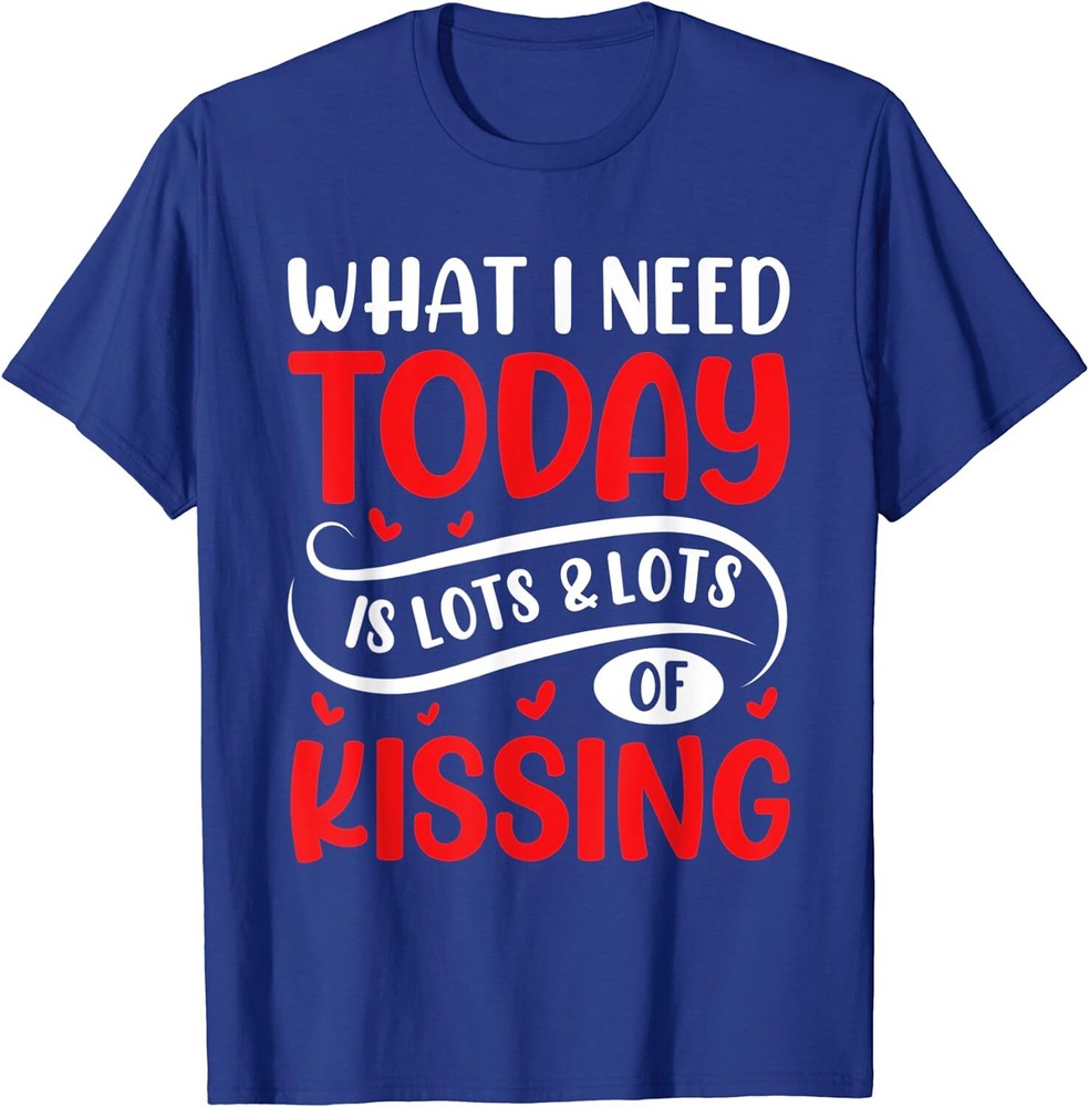 What I Need Today Is Lots And Lots Of Kissing Gift Unisex T-Shirt