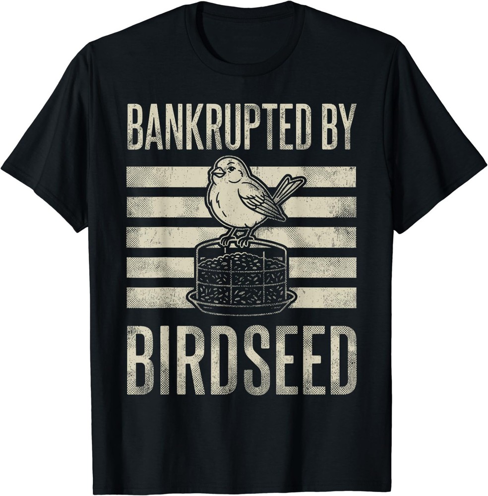 Bankrupted By Birdseed Funny Bird Watching Lover Funny T-Shirt