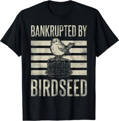 Bankrupted By Birdseed Funny Bird Watching Lover Funny T-Shirt