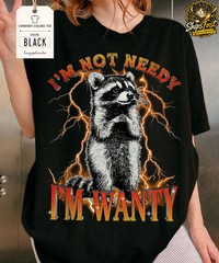 Im Not Needy Im Wanty Raccoon Comfort Tee
