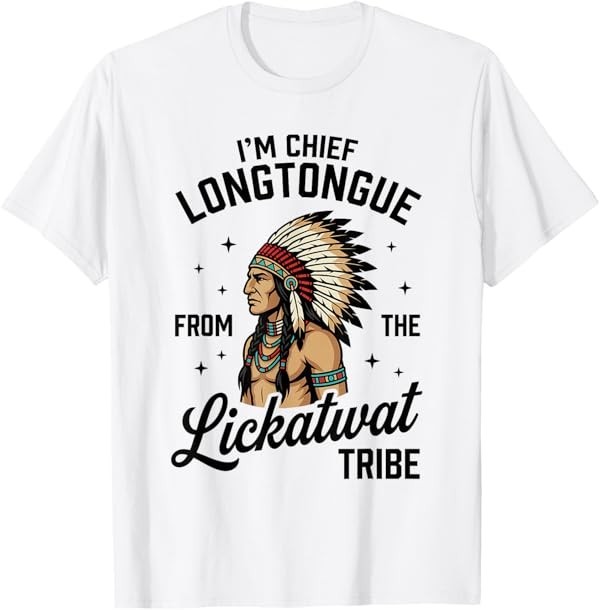Chief Longtongue from The Lickatwat Tribe Inappropriate T-Shirt