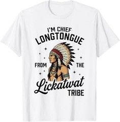 Chief Longtongue from The Lickatwat Tribe Inappropriate T-Shirt
